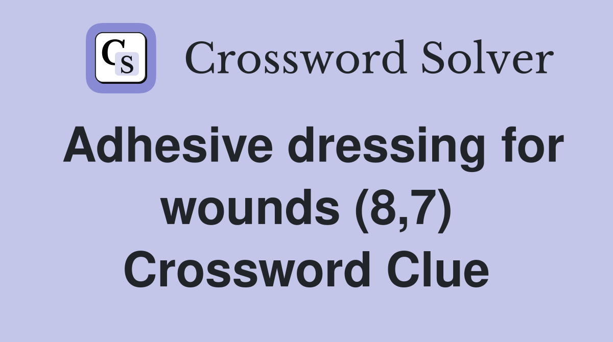 Adhesive dressing for wounds (8,7) Crossword Clue Answers Crossword